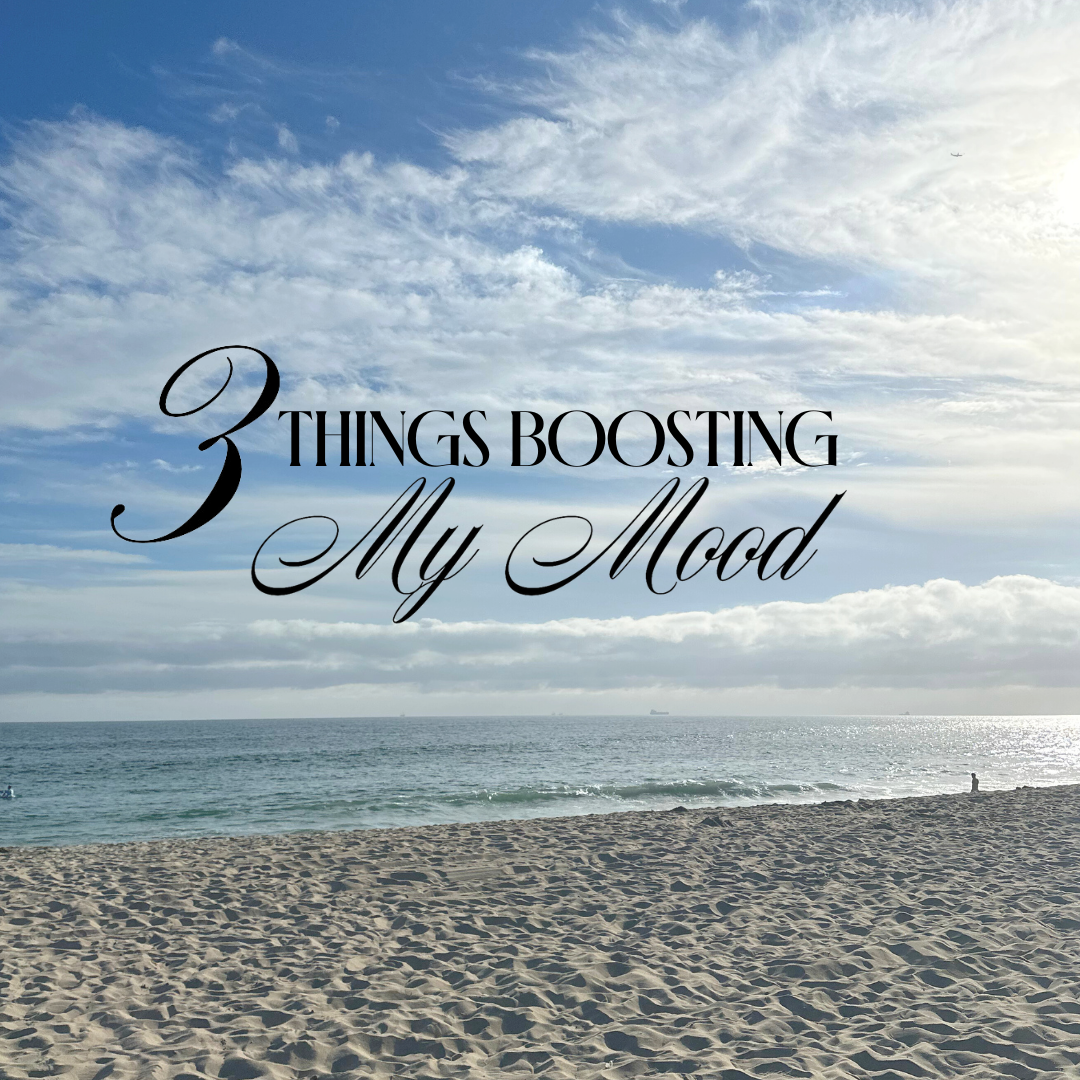 3 THINGS BOOSTING MY MOOD
